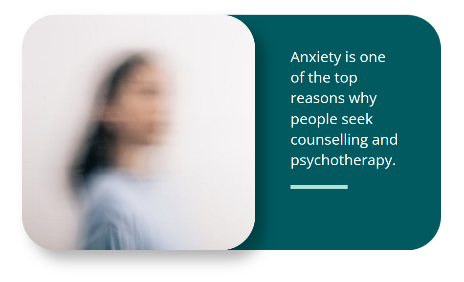 Anxiety is one of the top reasons why people seek counselling and psychotherapy.